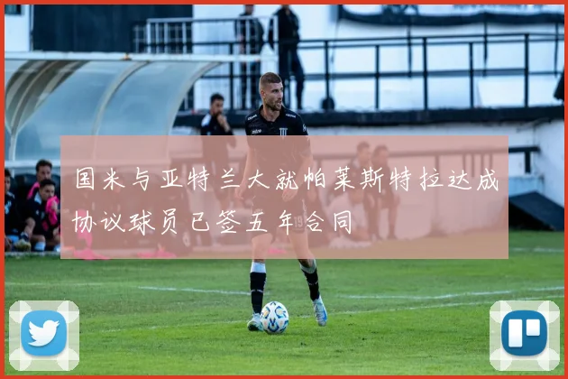 国米与亚特兰大就帕莱斯特拉达成协议球员已签五年合同