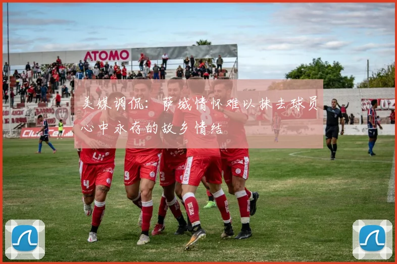 美媒调侃：萨城情怀难以抹去球员心中永存的故乡情结
