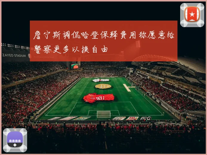 詹宁斯调侃哈登保释费用称愿意给警察更多以换自由